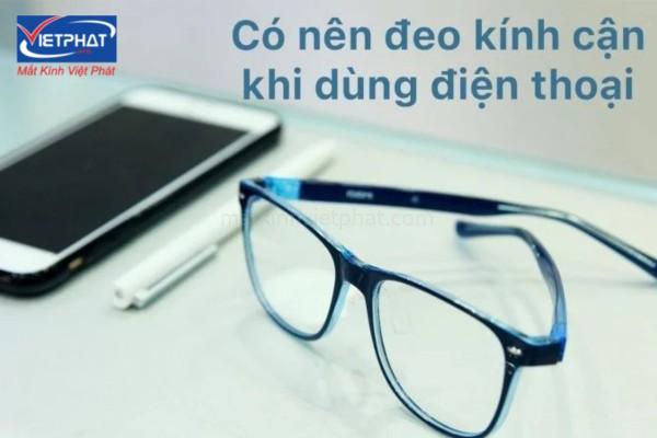 Hỏi đáp: Bị cận có nên đeo kính cận khi dùng điện thoại? 9 có nên đeo kính cận khi dùng điện thoại