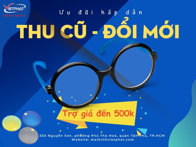 Thu cũ - đổi mới trợ giá đến 500k - Áp dụng cả gọng và tròng kính 3 Chương trình Thu cũ - đổi mới trợ giá đến 500k